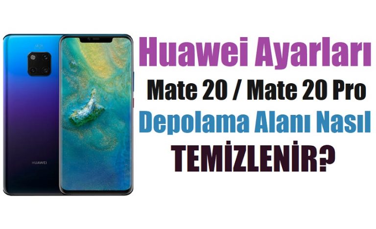 Huawei Mate 20 / Mate 20 Pro depolama alanı nasıl temizlenir?