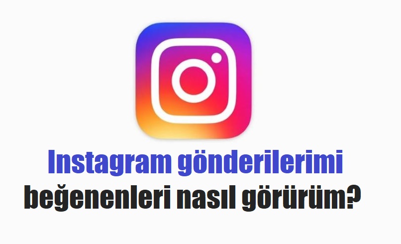instagram gönderileri beğenenleri görme 2019