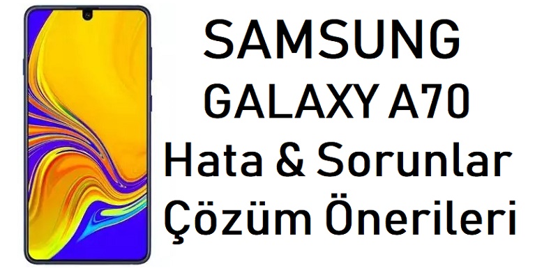 Samsung Galaxy A70 sorunları ve çözümler 1