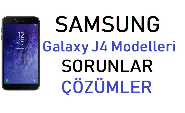 Samsung Galaxy J4, J4 Core ve J4+(Plus) sorunları ve çözümleri