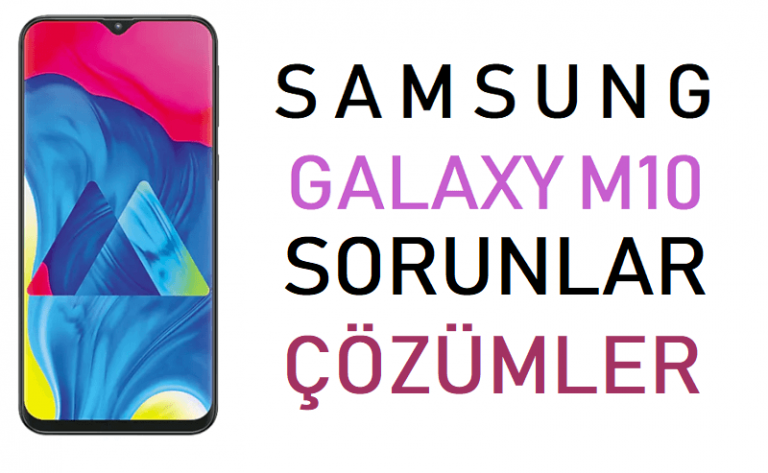 Samsung Galaxy M10 sorunları ve çözümler