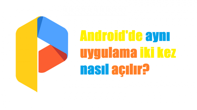 Android’de aynı uygulama iki kez nasıl açılır?