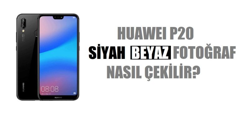 Huawei P20  Siyah-Beyaz fotoğraf nasıl çekilir?