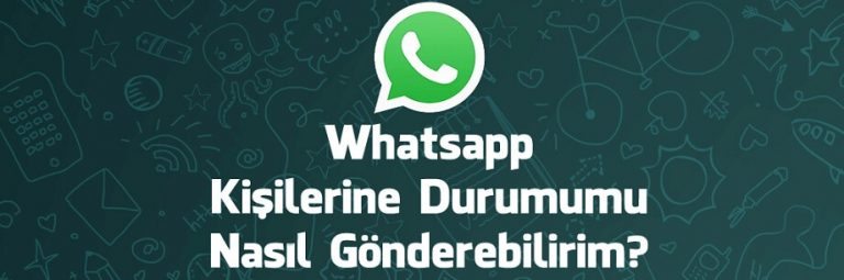 Whatsapp kişilerine durumumu nasıl gönderebilirim?
